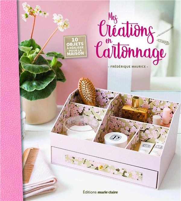 Mes créations en cartonnage. 10 objets à réaliser pour la maison