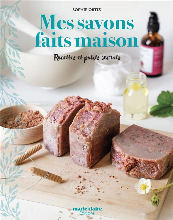 Mes savons faits maison. Recettes et petits secrets