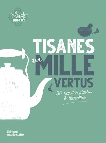 Tisanes aux mille vertus. 80 recettes plaisir & bien
