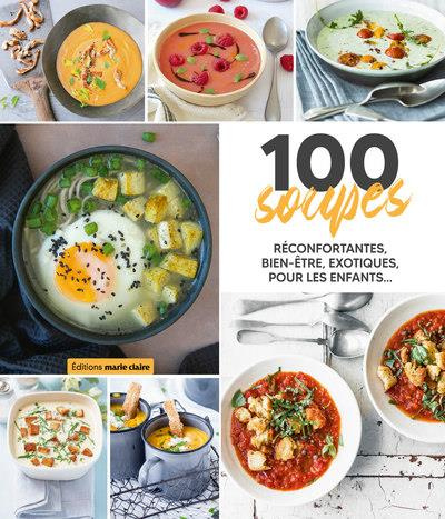 100 soupes. Réconfortantes, bien-être, exotiques, pour les enfants...