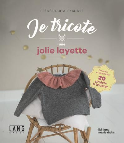 Je tricote une jolie layette. Douceur et simplicité, 20 projets à tricoter