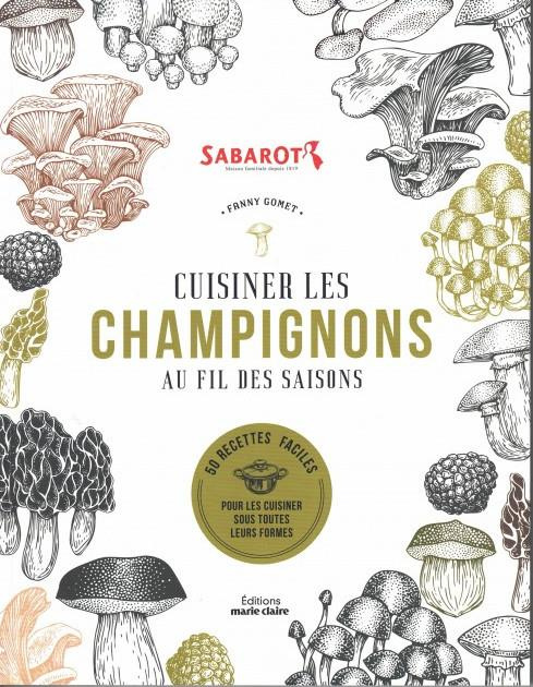 Cuisiner les champignons au fil des saisons. 50 recettes faciles pour les cuisiner sous toutes leurs