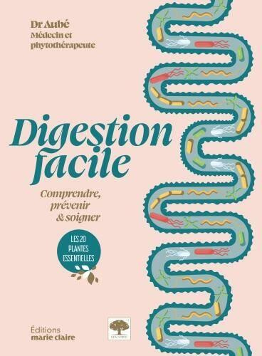 Digestion facile. Comprendre, prévenir & soigner. Les 20 plantes essentielles