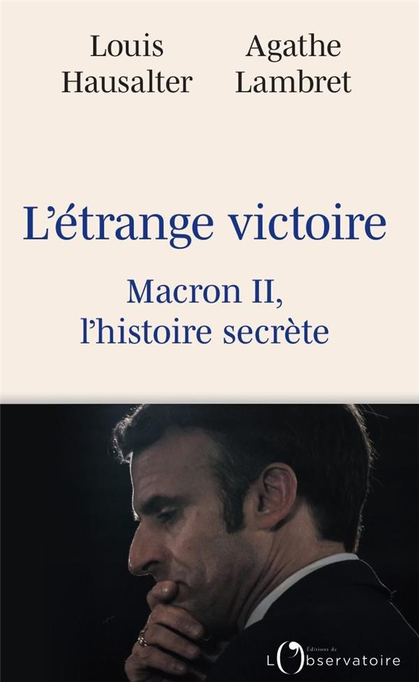 L'étrange victoire. Macron II, l'histoire secrète