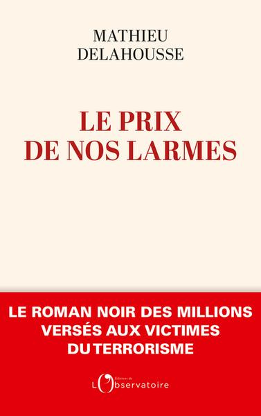 Le prix de nos larmes. Le roman noir des millions versés aux victimes du terrorisme