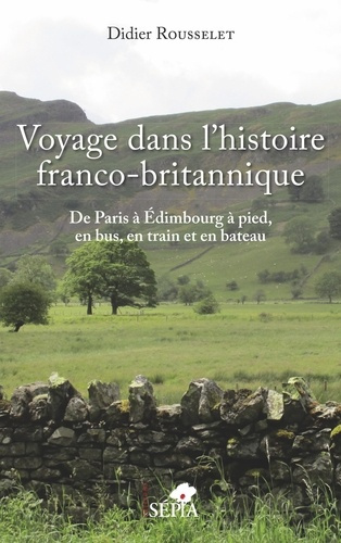 Voyage dans l'histoire franco-britannique. De Paris à Edimbourg à pied, en bus, en train et en batea