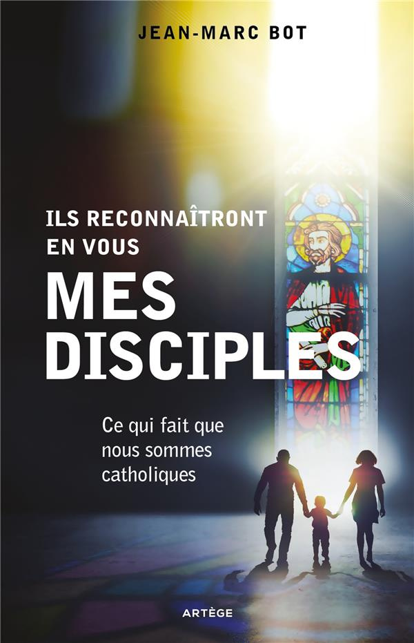 Ils reconnaîtront en vous mes disciples. Ce qui fait que nous sommes catholiques