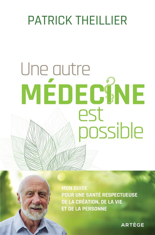 Une autre médecine est possible. Mon guide pour une santé respectueuse de la création, de la vie et