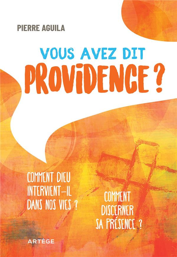 Vous avez dit providence ?. Comment Dieu intervient-il dans nos vies ?