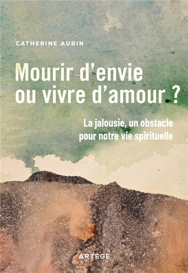 Mourir d'envie ou vivre d'amour ?. La jalousie, un obstacle pour notre vie spirituelle