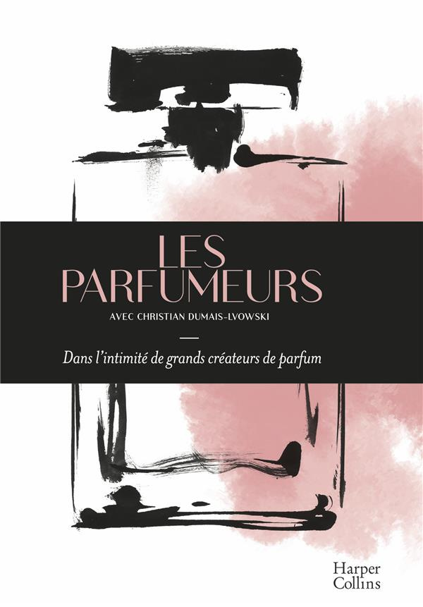 Les parfumeurs. Dans l'intimité de grands créateurs de parfum