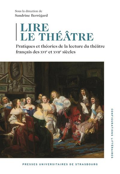 Lire le théâtre. Pratiques et théories de la lecture du théâtre français des XVIe et XVIIe siècles