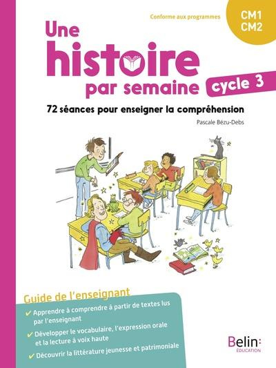 Une histoire par semaine cycle 3 CM1-CM2. 72 séances pour enseigner la compréhension - Guide de l'en