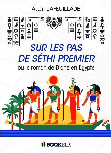Sur les pas de Séthi premier. Ou le roman de Diane en Egypte