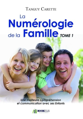 La numérologie de la famille. Tome 1, Une meilleure compréhension et communication avec ses enfants