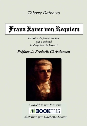 Franz Xaver von Requiem. Histoire de Franz Xaver Süßmayr, le jeune disciple de Mozart qui a achevé l