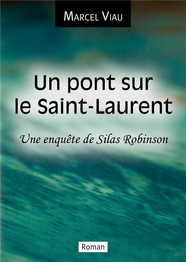 Un pont sur le Saint-Laurent. Une enquête de Silas Robinson