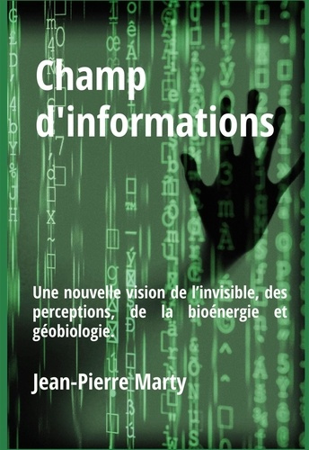 Champ d'informations. Une nouvelle vision de l’invisible, des perceptions, de la bioénergie et géobi