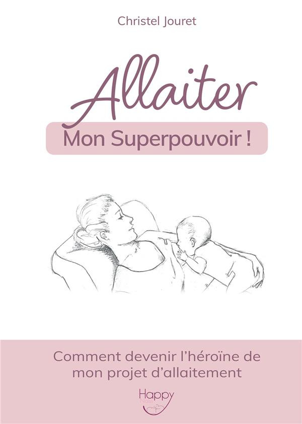 Allaiter, mon Superpouvoir !. Comment devenir l'héroïne de mon projet d'allaitement