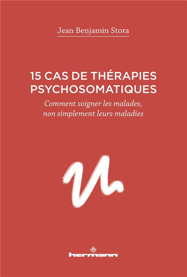 15 cas de thérapies psychosomatiques. Comment soigner les malades, non simplement leurs maladies