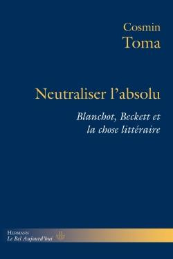Neutraliser l'absolu. Blanchot, Beckett et la chose littéraire