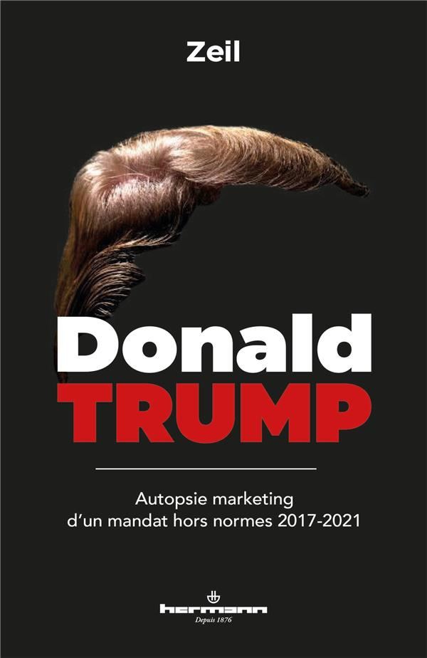 Donald Trump. Autopsie marketing d'un mandat hors normes 2017-2021