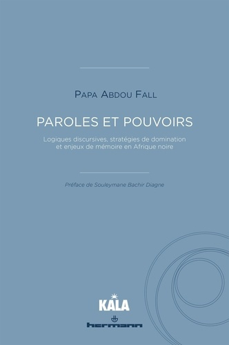 Paroles et pouvoirs. Logiques discursives, stratégies de domination et enjeux de mémoire en Afrique