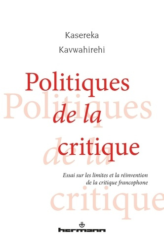 Politiques de la critique. Essai sur les limites et la réinvention de la critique francophone
