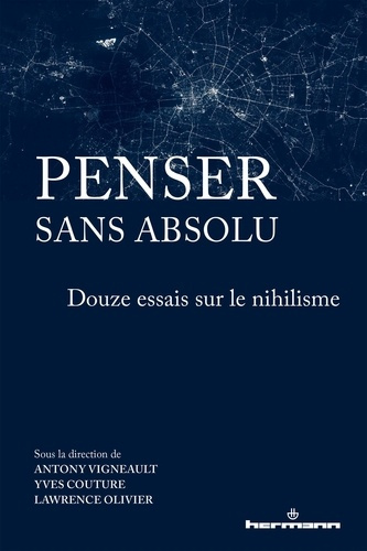 Penser sans absolu. Douze essais sur le nihilisme