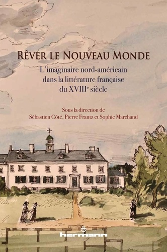 Rêver le Nouveau Monde. L'imaginaire nord-américain dans la littérature française du XVIIIe siècle