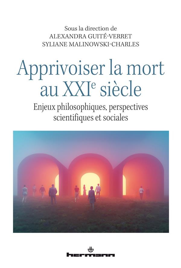 Apprivoiser la mort au XXIe siècle. Enjeux philosophiques, perspectives scientifiques et sociales