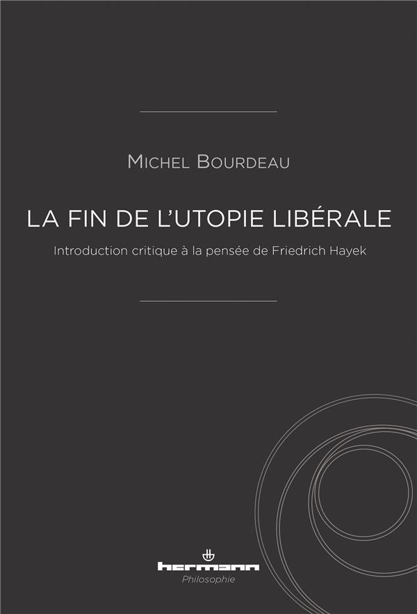 La fin de l'utopie libérale. Introduction critique à la pensée de Friedrich Hayek