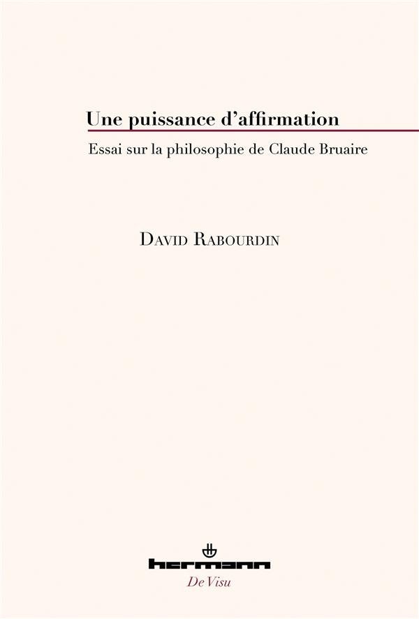 Une puissance d'affirmation. Essai sur la philosophie de Claude Bruaire