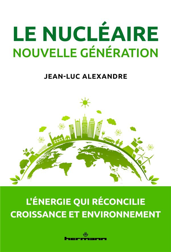 Le nucléaire nouvelle génération. L'énergie qui réconcilie croissance et environnement