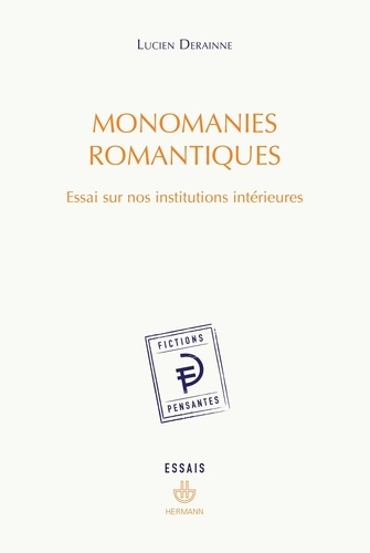 Monomanies romantiques. Essai sur nos institutions intérieures