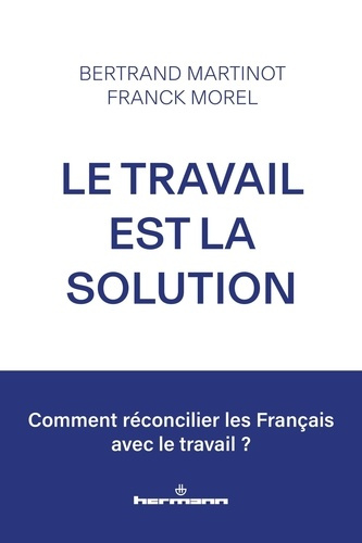 Le travail est la solution. Réconcilier les Français avec le travail