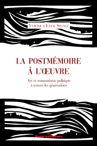 La postmémoire à l'oeuvre. Art et traumatisme politique à travers les générations