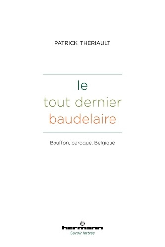 Le tout dernier Baudelaire. Bouffon, baroque, Belgique