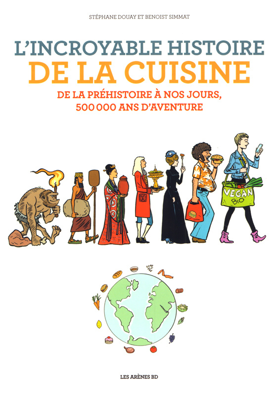 L'incroyable histoire de la cuisine. De la préhistoire à nos jours, 500 000 ans d'aventure