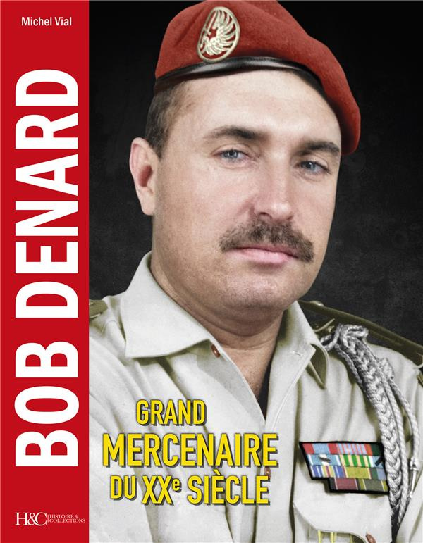Bob Denard. Grand mercernaire du XXe siècle