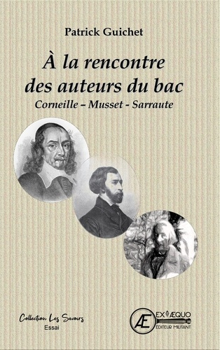 A la rencontre des auteurs du bac. Corneille, Musset, Sarraute