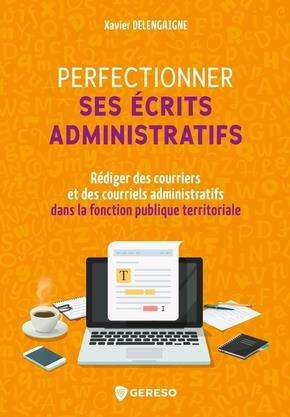 Perfectionner ses écrits administratifs. Rédiger des courriers et des courriels administratifs dans