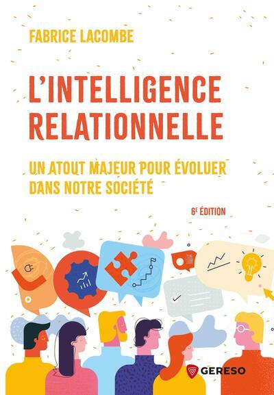 L'intelligence relationnelle. Un atout majeur pour évoluer dans notre société, 6e édition