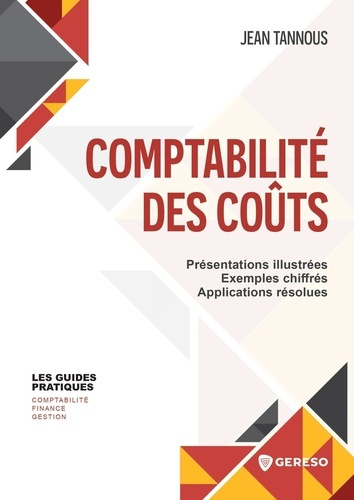 Comptabilité des coûts. Présentations illustrées, exemples chiffrés, applications résolues