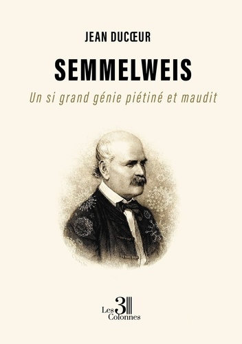 Semmelweis. Un si grand génie piétiné et maudit