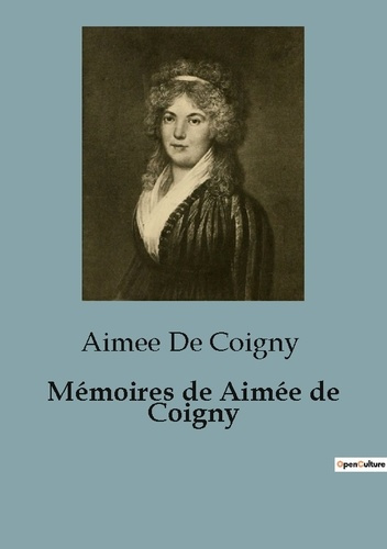 Mémoires de Aimée de Coigny. Une exploration des mémoires d'Aimée de Coigny: entre passion et politi