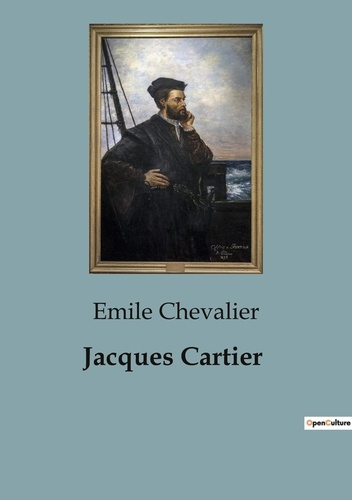 Jacques Cartier. L'épopée de Jacques Cartier: Découverte et colonisation du Canada
