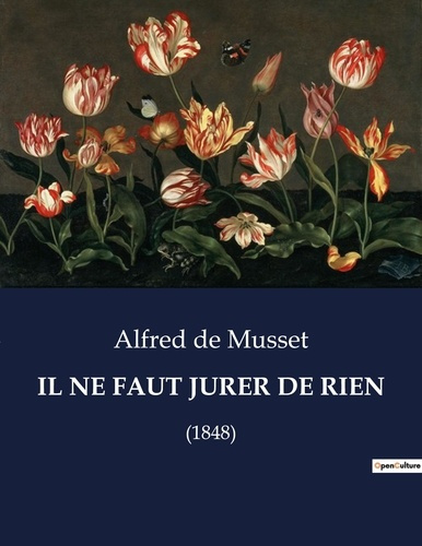 Il ne faut jurer de rien. Une exploration théâtrale des incertitudes de la vie par Alfred de Musset