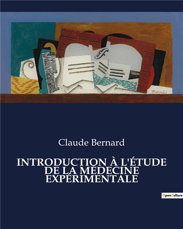 INTRODUCTION À L'ÉTUDE DE LA MÉDECINE EXPÉRIMENTALE. Les fondements de la méthode expérimentale en m