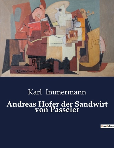ANDREAS HOFER DER SANDWIRT VON PASSEIER - DER UNERSCHUTTERLICHE WILLE EINES FREIHEITSKAMPFERS